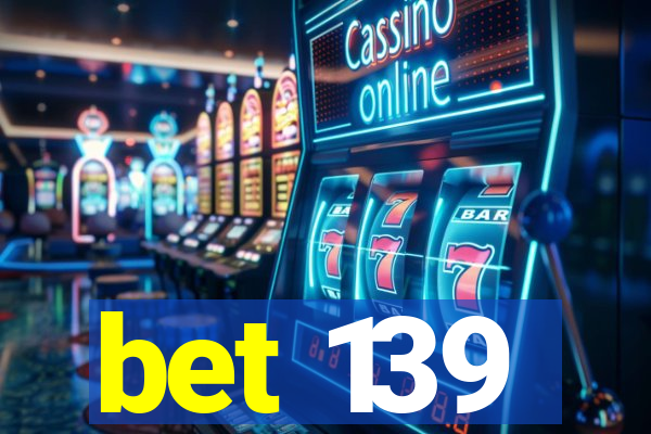 bet 139